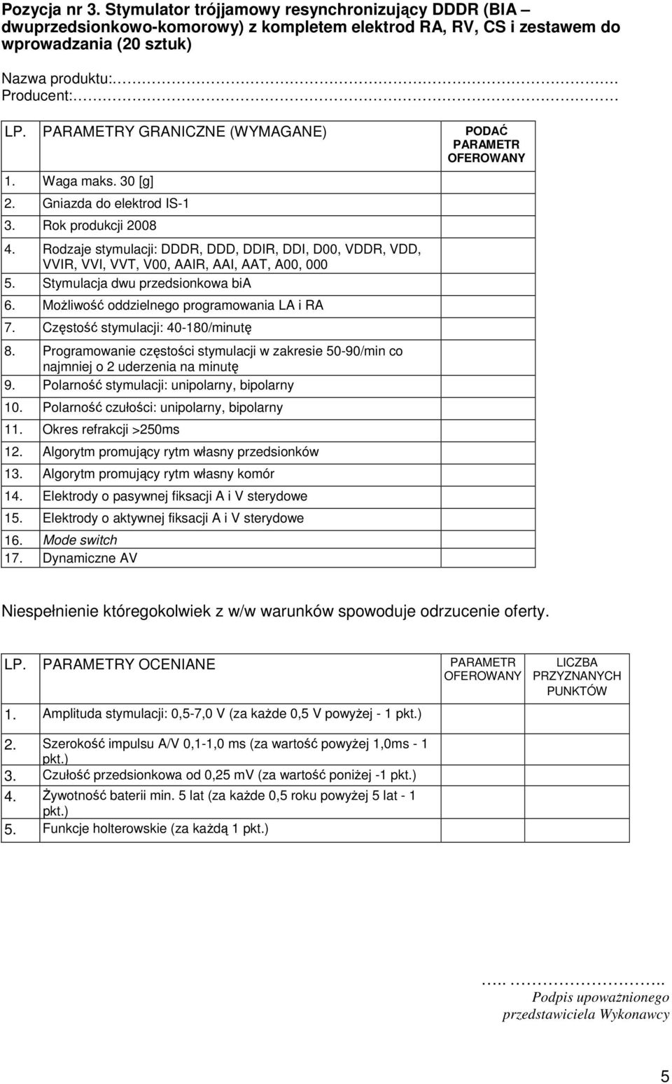 Rodzaje stymulacji: DDDR, DDD, DDIR, DDI, D00, VDDR, VDD, VVIR, VVI, VVT, V00, AAIR, AAI, AAT, A00, 000 5. Stymulacja dwu przedsionkowa bia 6. Możliwość oddzielnego programowania LA i RA 7.