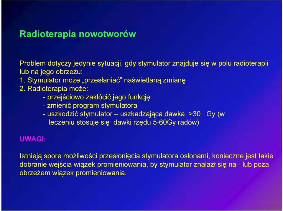 Radioterapia może: -przejściowo zakłócić jego funkcję -zmienić program stymulatora - uszkodzić stymulator uszkadzająca dawka >30 Gy (w