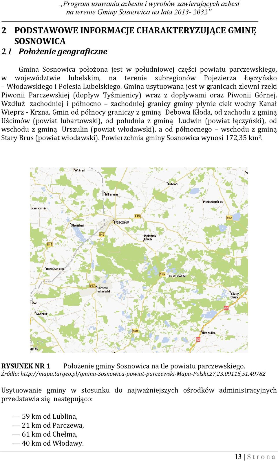 Lubelskiego. Gmina usytuowana jest w granicach zlewni rzeki Piwonii Parczewskiej (dopływ Tyśmienicy) wraz z dopływami oraz Piwonii Górnej.