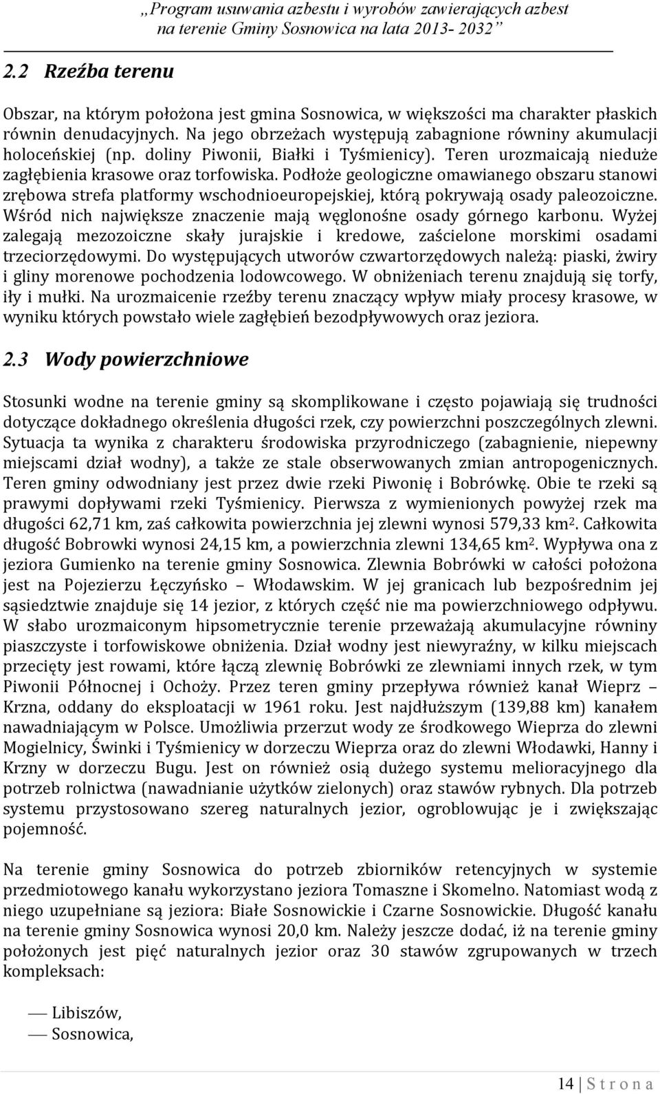 Podłoże geologiczne omawianego obszaru stanowi zrębowa strefa platformy wschodnioeuropejskiej, którą pokrywają osady paleozoiczne.
