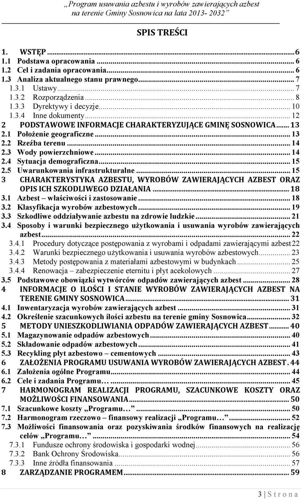.. 15 2.5 Uwarunkowania infrastrukturalne... 15 3 CHARAKTERYSTYKA AZBESTU, WYROBÓW ZAWIERAJĄCYCH AZBEST ORAZ OPIS ICH SZKODLIWEGO DZIAŁANIA... 18 3.1 Azbest właściwości i zastosowanie... 18 3.2 Klasyfikacja wyrobów azbestowych.