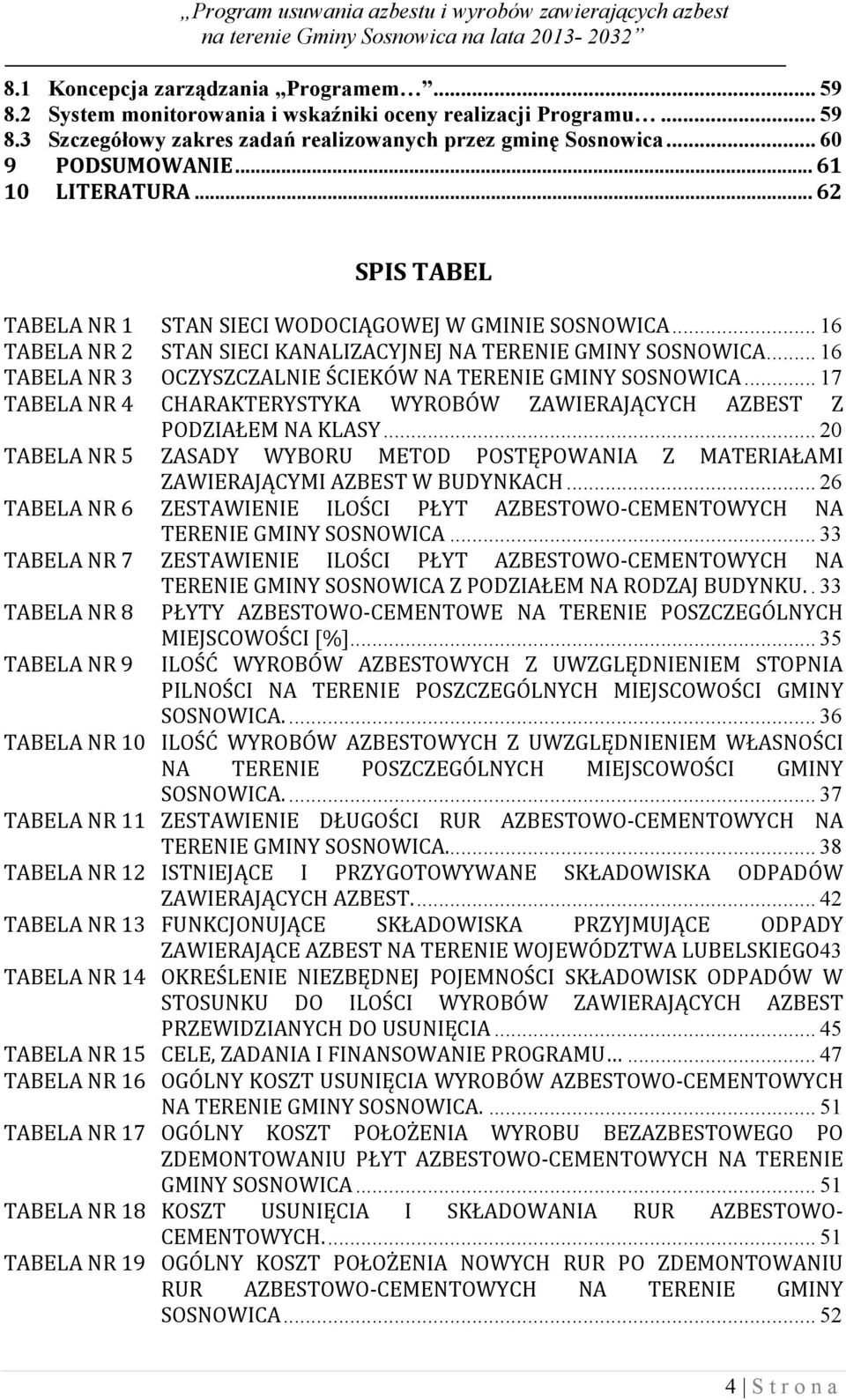 .. 16 TABELA NR 3 OCZYSZCZALNIE ŚCIEKÓW NA TERENIE GMINY SOSNOWICA... 17 TABELA NR 4 CHARAKTERYSTYKA WYROBÓW ZAWIERAJĄCYCH AZBEST Z PODZIAŁEM NA KLASY.