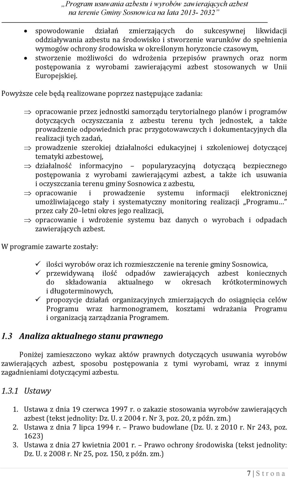 Powyższe cele będą realizowane poprzez następujące zadania: opracowanie przez jednostki samorządu terytorialnego planów i programów dotyczących oczyszczania z azbestu terenu tych jednostek, a także