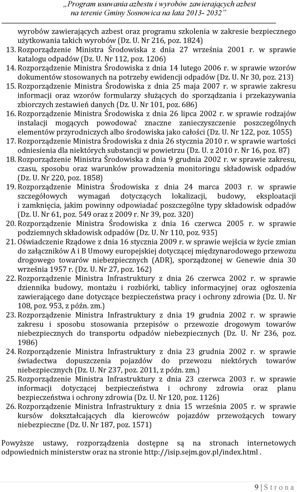 213) 15. Rozporządzenie Ministra Środowiska z dnia 25 maja 2007 r. w sprawie zakresu informacji oraz wzorów formularzy służących do sporządzania i przekazywania zbiorczych zestawień danych (Dz. U.