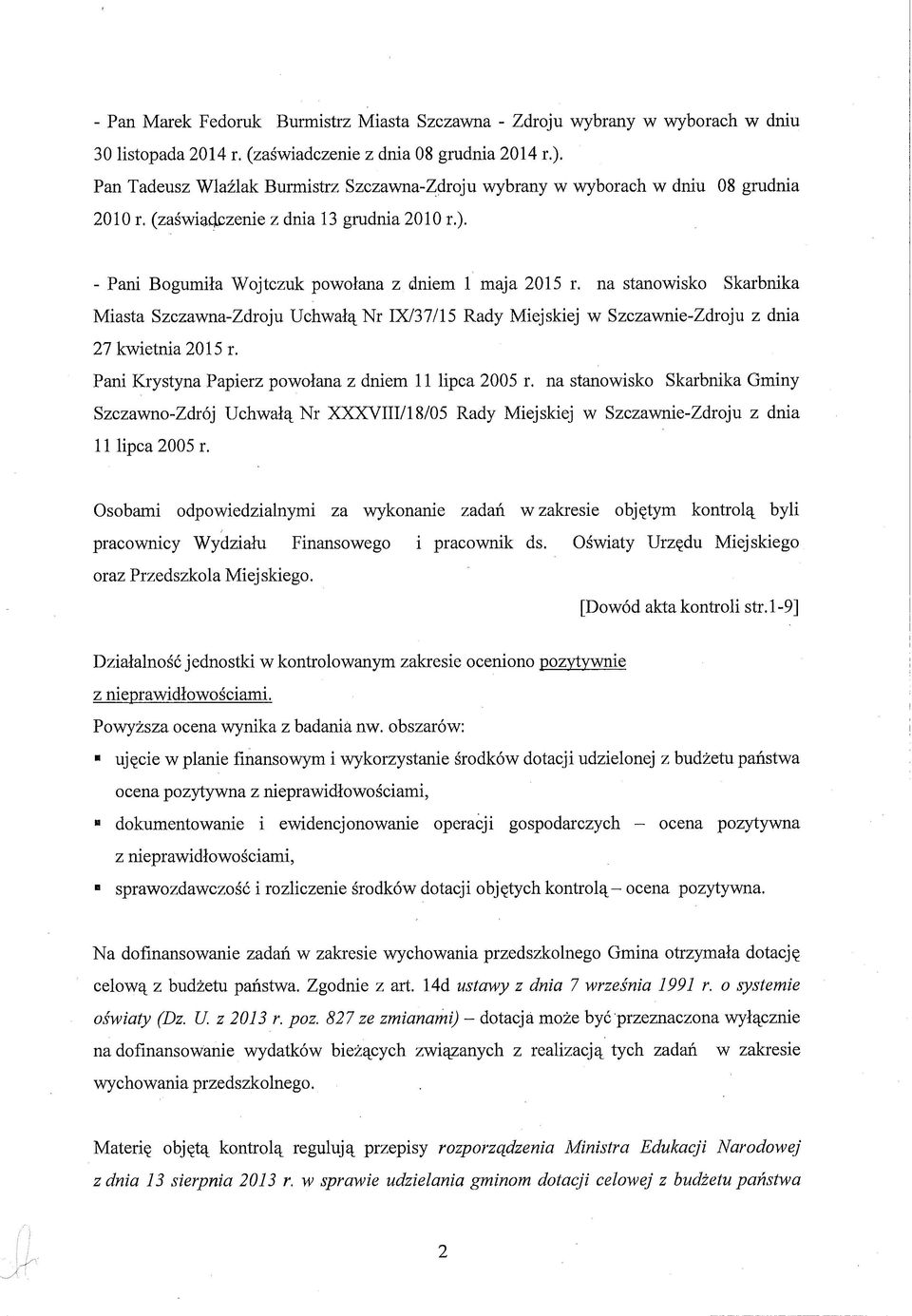 na stanowisko Skarbnika Miasta Szczawna-Zdroju Uchwałą Nr IX/37/15 Rady Miejskiej w Szczawnie-Zdroju z dnia 27 kwietnia 2015 r. Pani Krystyna Papierz powołana z dniem 11 lipca 2005 r.