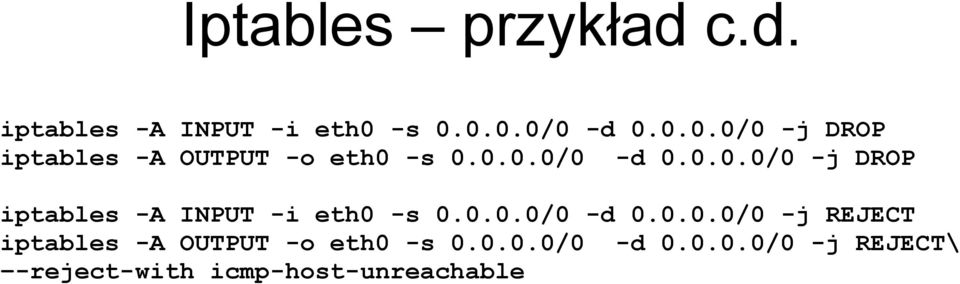 0.0.0/0 -d 0.0.0.0/0 -j REJECT iptables -A OUTPUT -o eth0 -s 0.0.0.0/0 -d 0.0.0.0/0 -j REJECT\ -reject-with icmp-host-unreachable