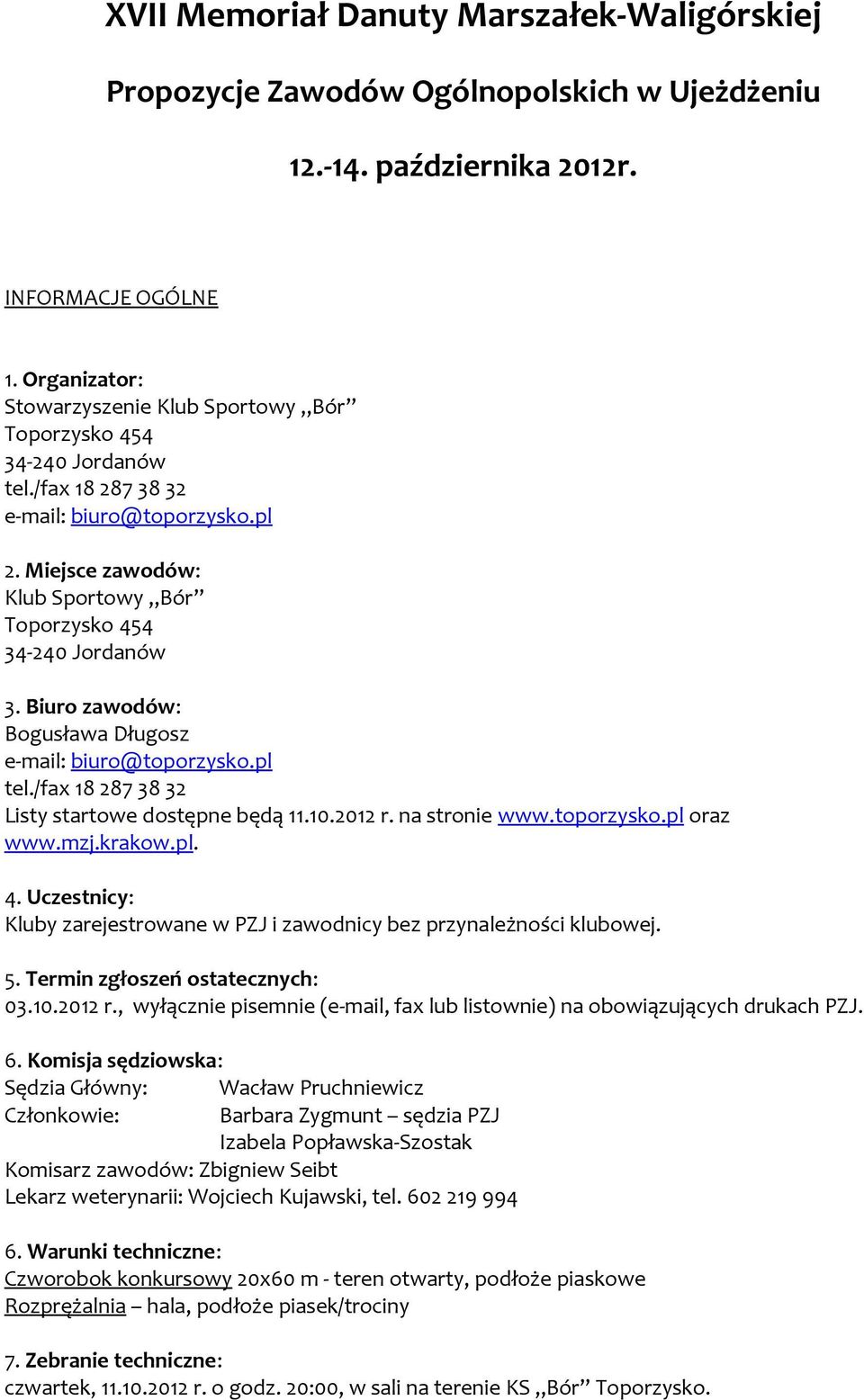 Biuro zawodów: Bogusława Długosz e-mail: biuro@toporzysko.pl tel./fax 18 287 38 32 Listy startowe dostępne będą 11.10.2012 r. na stronie www.toporzysko.pl oraz www.mzj.krakow.pl. 4.