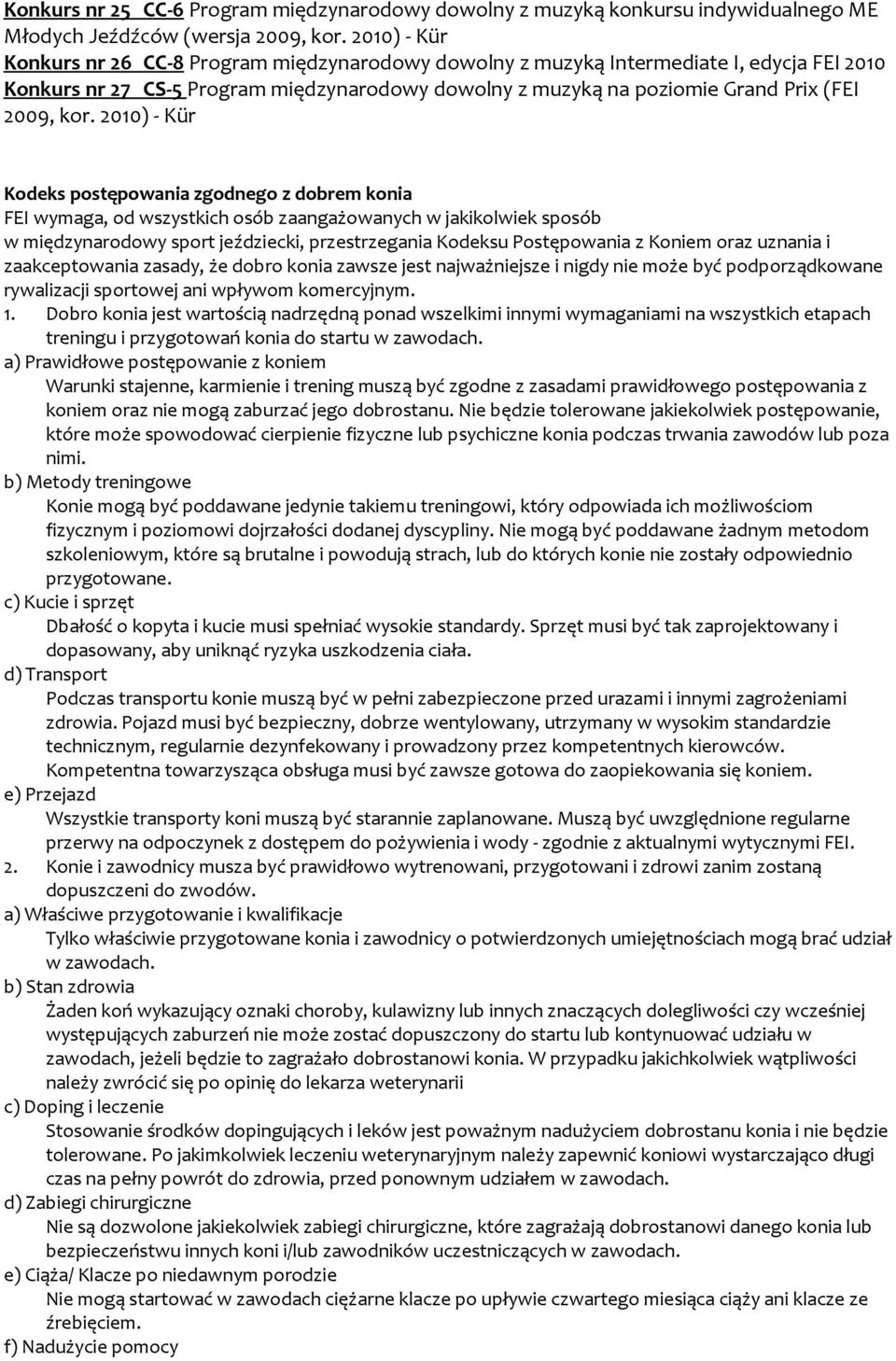 2010) - Kür Kodeks postępowania zgodnego z dobrem konia FEI wymaga, od wszystkich osób zaangażowanych w jakikolwiek sposób w międzynarodowy sport jeździecki, przestrzegania Kodeksu Postępowania z