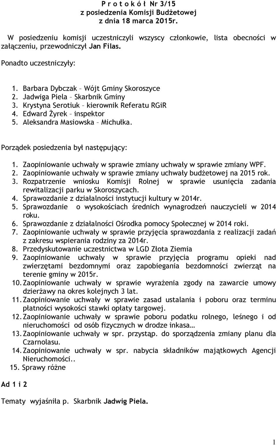 Porządek posiedzenia był następujący: 1. Zaopiniowanie uchwały w sprawie zmiany uchwały w sprawie zmiany WPF. 2. Zaopiniowanie uchwały w sprawie zmiany uchwały budżetowej na 2015 rok. 3.