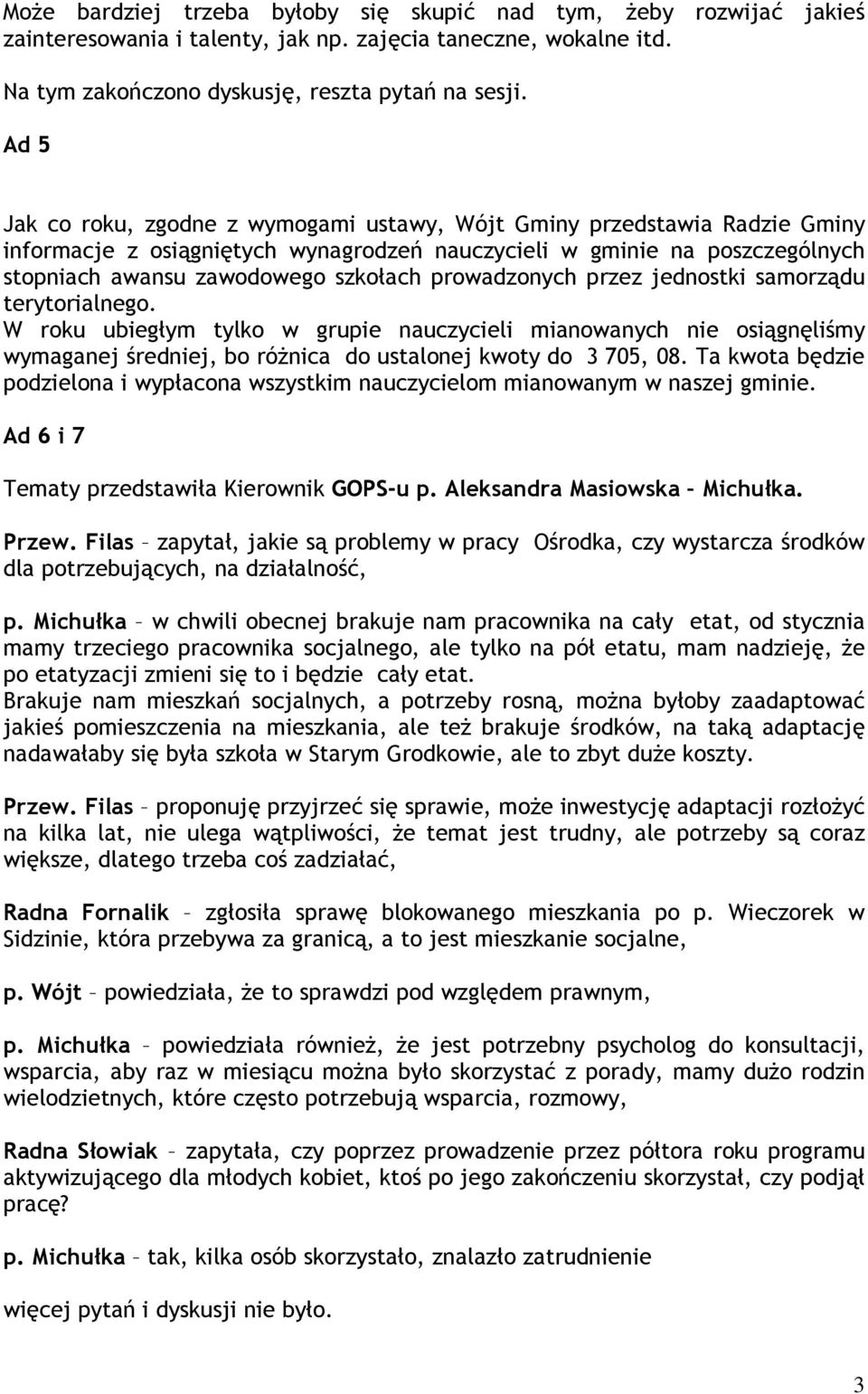 prowadzonych przez jednostki samorządu terytorialnego. W roku ubiegłym tylko w grupie nauczycieli mianowanych nie osiągnęliśmy wymaganej średniej, bo różnica do ustalonej kwoty do 3 705, 08.