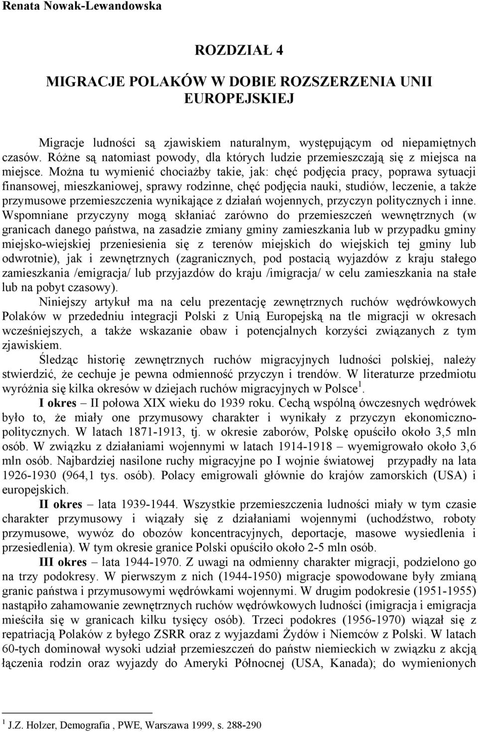 Można tu wymienić chociażby takie, jak: chęć podjęcia pracy, poprawa sytuacji finansowej, mieszkaniowej, sprawy rodzinne, chęć podjęcia nauki, studiów, leczenie, a także przymusowe przemieszczenia