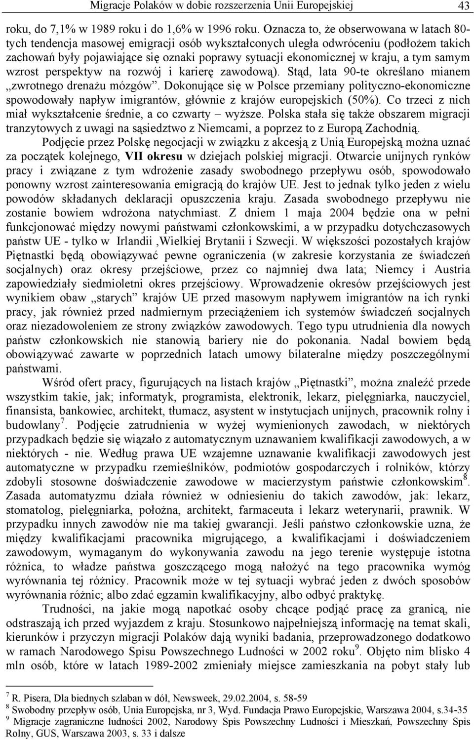 kraju, a tym samym wzrost perspektyw na rozwój i karierę zawodową). Stąd, lata 90-te określano mianem zwrotnego drenażu mózgów.