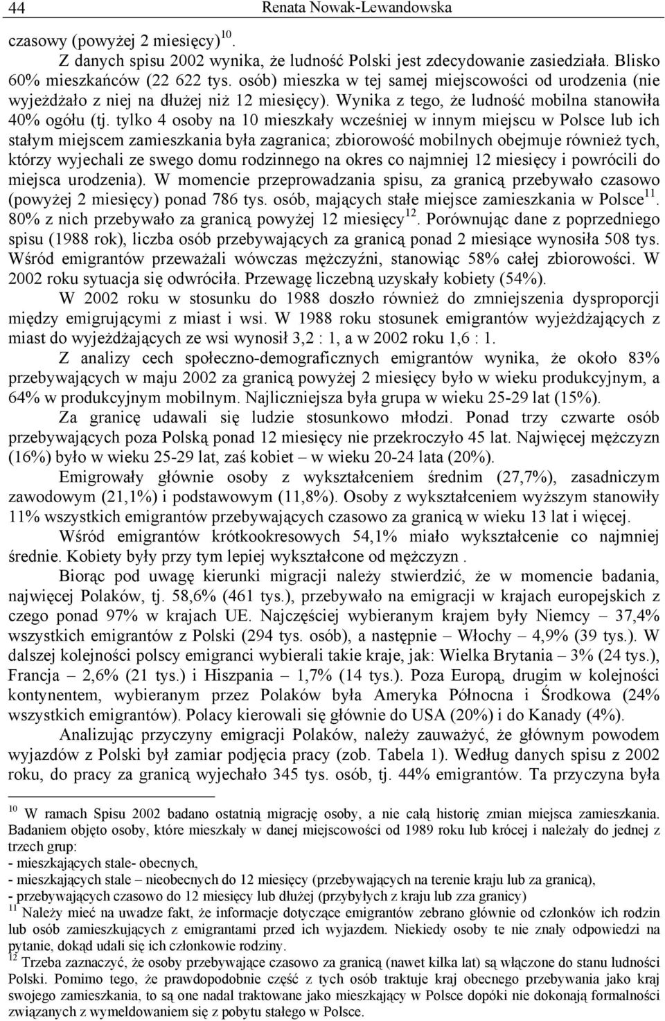 tylko 4 osoby na 10 mieszkały wcześniej w innym miejscu w Polsce lub ich stałym miejscem zamieszkania była zagranica; zbiorowość mobilnych obejmuje również tych, którzy wyjechali ze swego domu