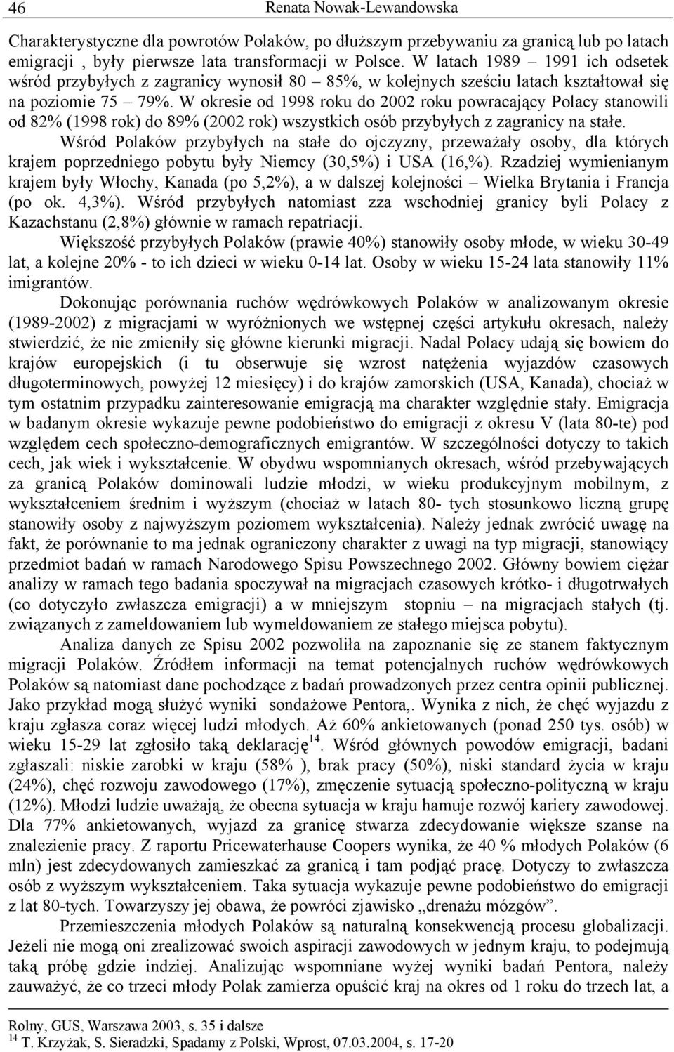 W okresie od 1998 roku do 2002 roku powracający Polacy stanowili od 82% (1998 rok) do 89% (2002 rok) wszystkich osób przybyłych z zagranicy na stałe.