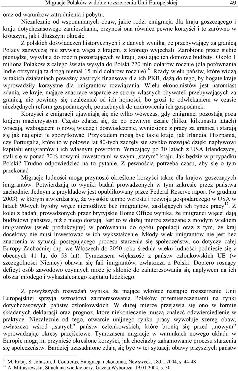 Z polskich doświadczeń historycznych i z danych wynika, że przebywający za granicą Polacy zazwyczaj nie zrywają więzi z krajem, z którego wyjechali.