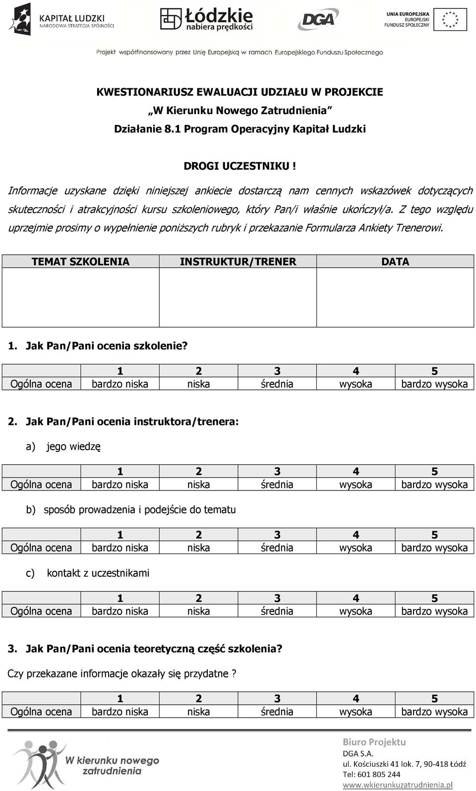 Z tego względu uprzejmie prosimy o wypełnienie poniższych rubryk i przekazanie Formularza Ankiety Trenerowi. TEMAT SZKOLENIA INSTRUKTUR/TRENER DATA 1. Jak Pan/Pani ocenia szkolenie?