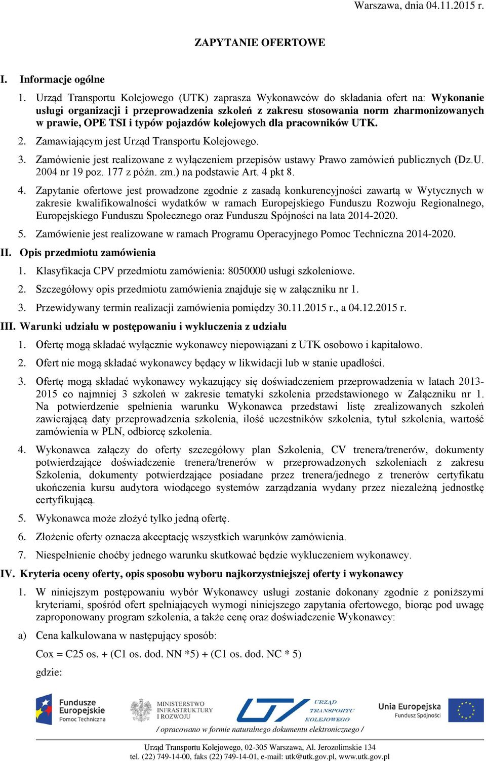 typów pojazdów kolejowych dla pracowników UTK. 2. Zamawiającym jest Urząd Transportu Kolejowego. 3. Zamówienie jest realizowane z wyłączeniem przepisów ustawy Prawo zamówień publicznych (Dz.U. 2004 nr 19 poz.