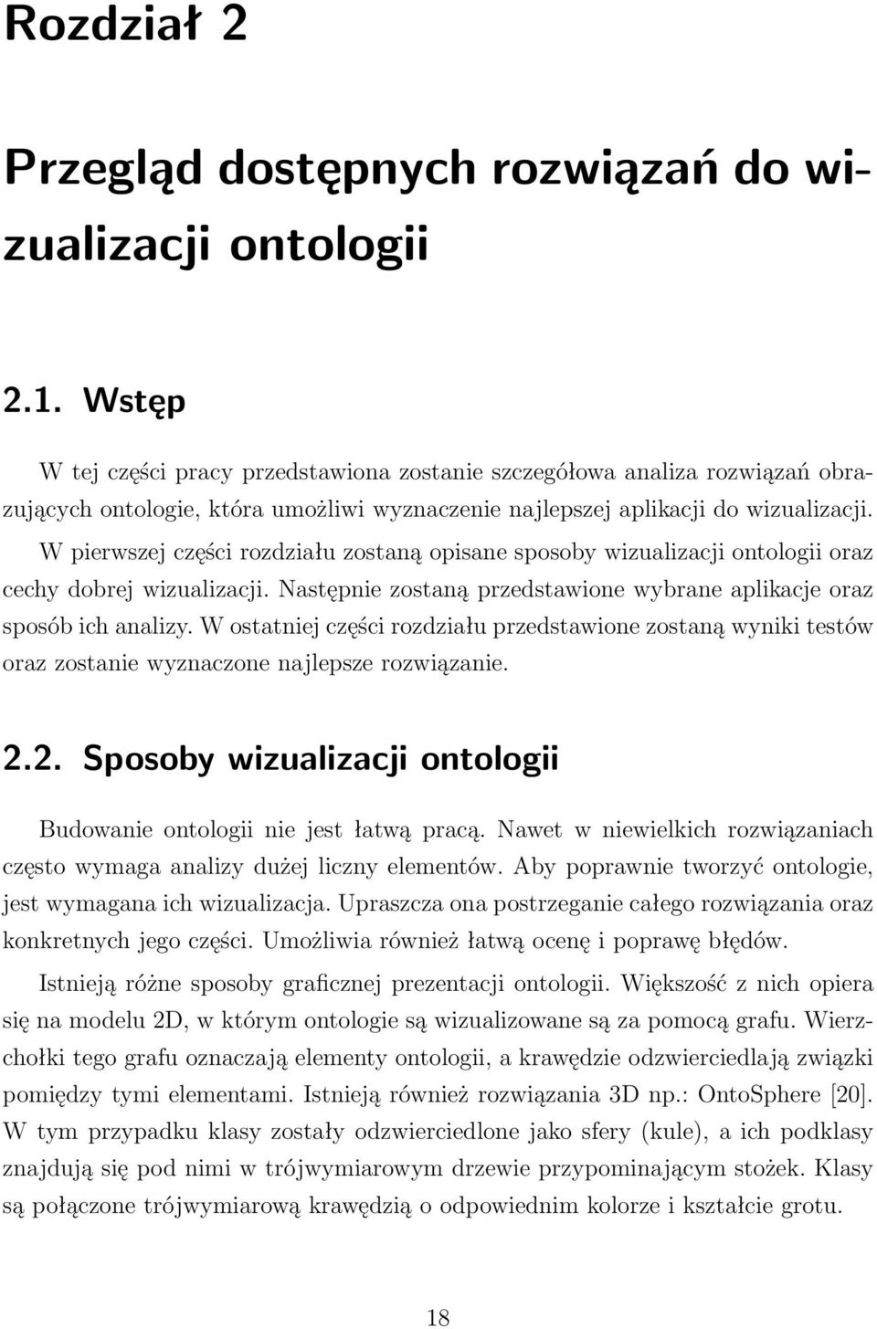 W pierwszej części rozdziału zostaną opisane sposoby wizualizacji ontologii oraz cechy dobrej wizualizacji. Następnie zostaną przedstawione wybrane aplikacje oraz sposób ich analizy.