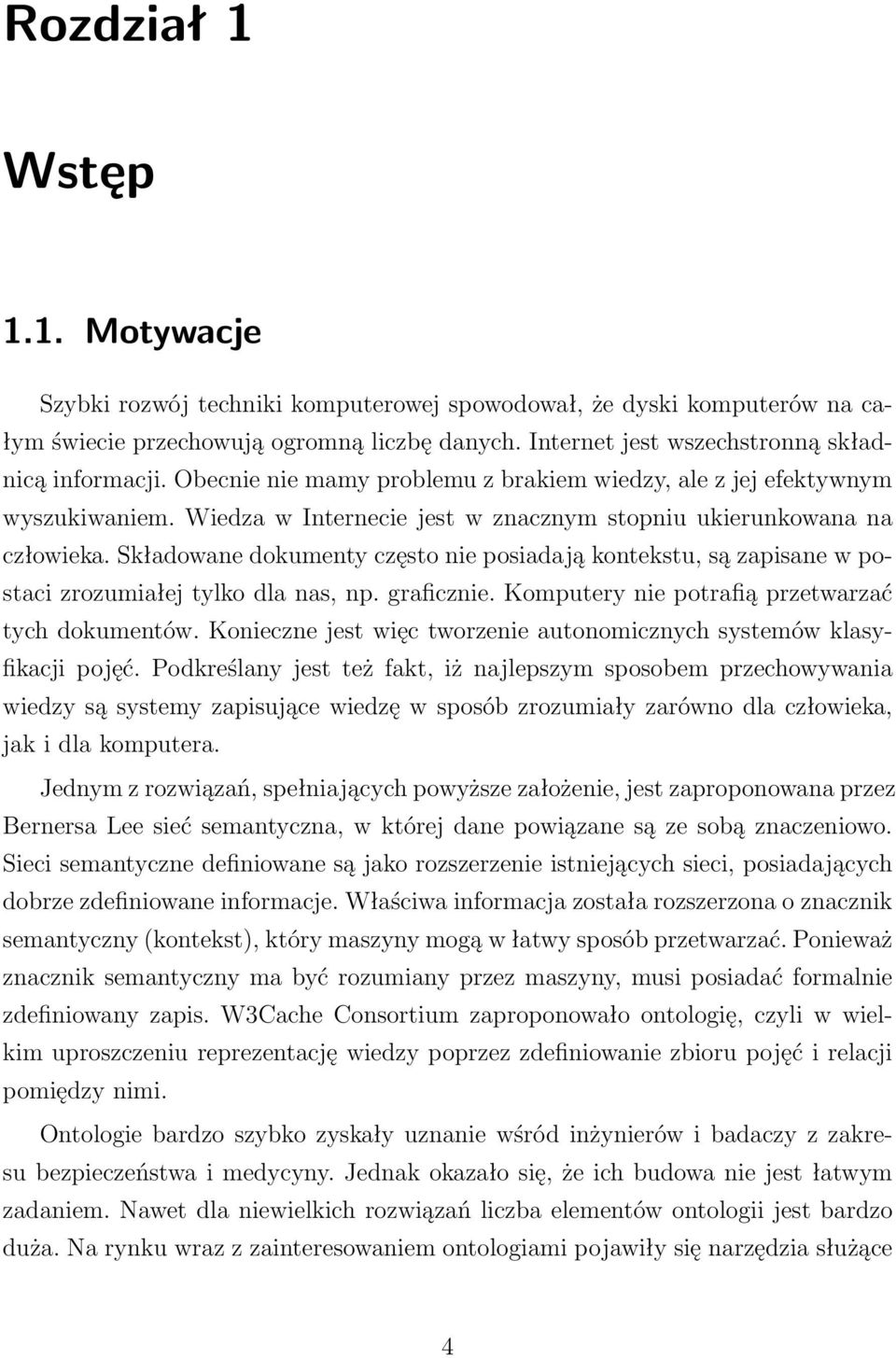 Wiedza w Internecie jest w znacznym stopniu ukierunkowana na człowieka. Składowane dokumenty często nie posiadają kontekstu, są zapisane w postaci zrozumiałej tylko dla nas, np. graficznie.