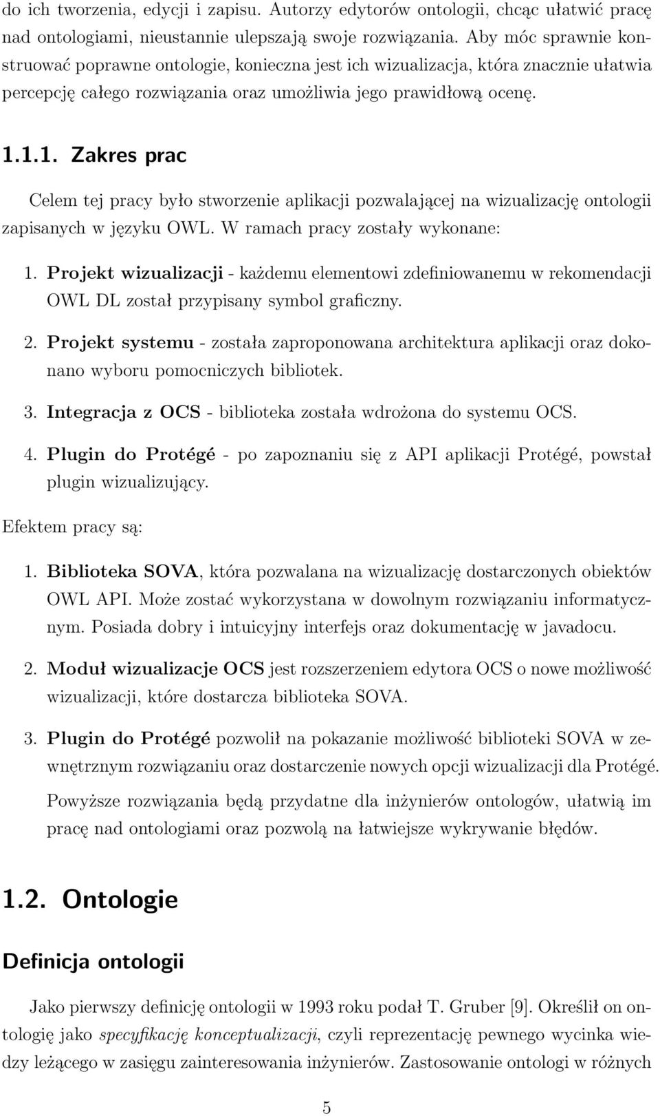 1.1. Zakres prac Celem tej pracy było stworzenie aplikacji pozwalającej na wizualizację ontologii zapisanych w języku OWL. W ramach pracy zostały wykonane: 1.