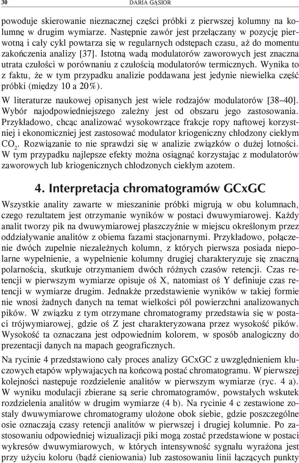 Istotną wadą modulatorów zaworowych jest znaczna utrata czułości w porównaniu z czułością modulatorów termicznych.