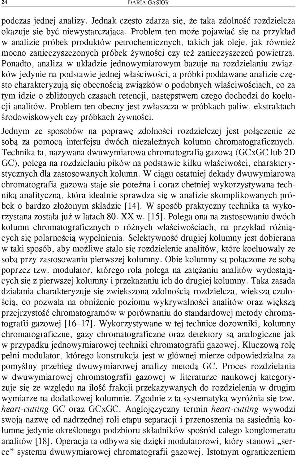 Ponadto, analiza w układzie jednowymiarowym bazuje na rozdzielaniu związków jedynie na podstawie jednej właściwości, a próbki poddawane analizie często charakteryzują się obecnością związków o