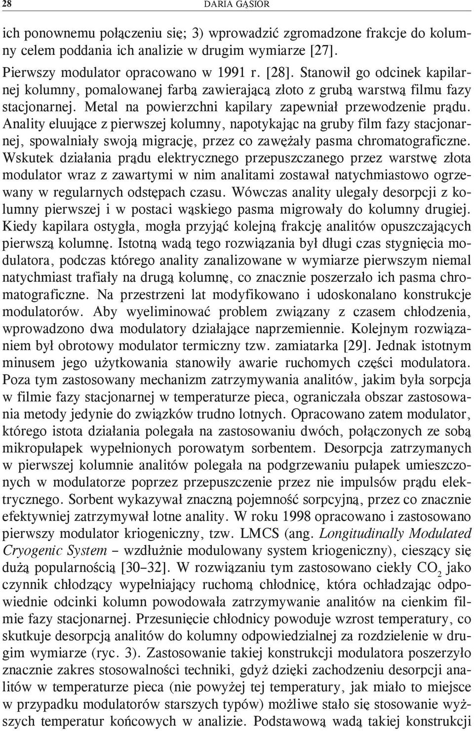 Anality eluujące z pierwszej kolumny, napotykając na gruby film fazy stacjonarnej, spowalniały swoją migrację, przez co zawężały pasma chromatograficzne.