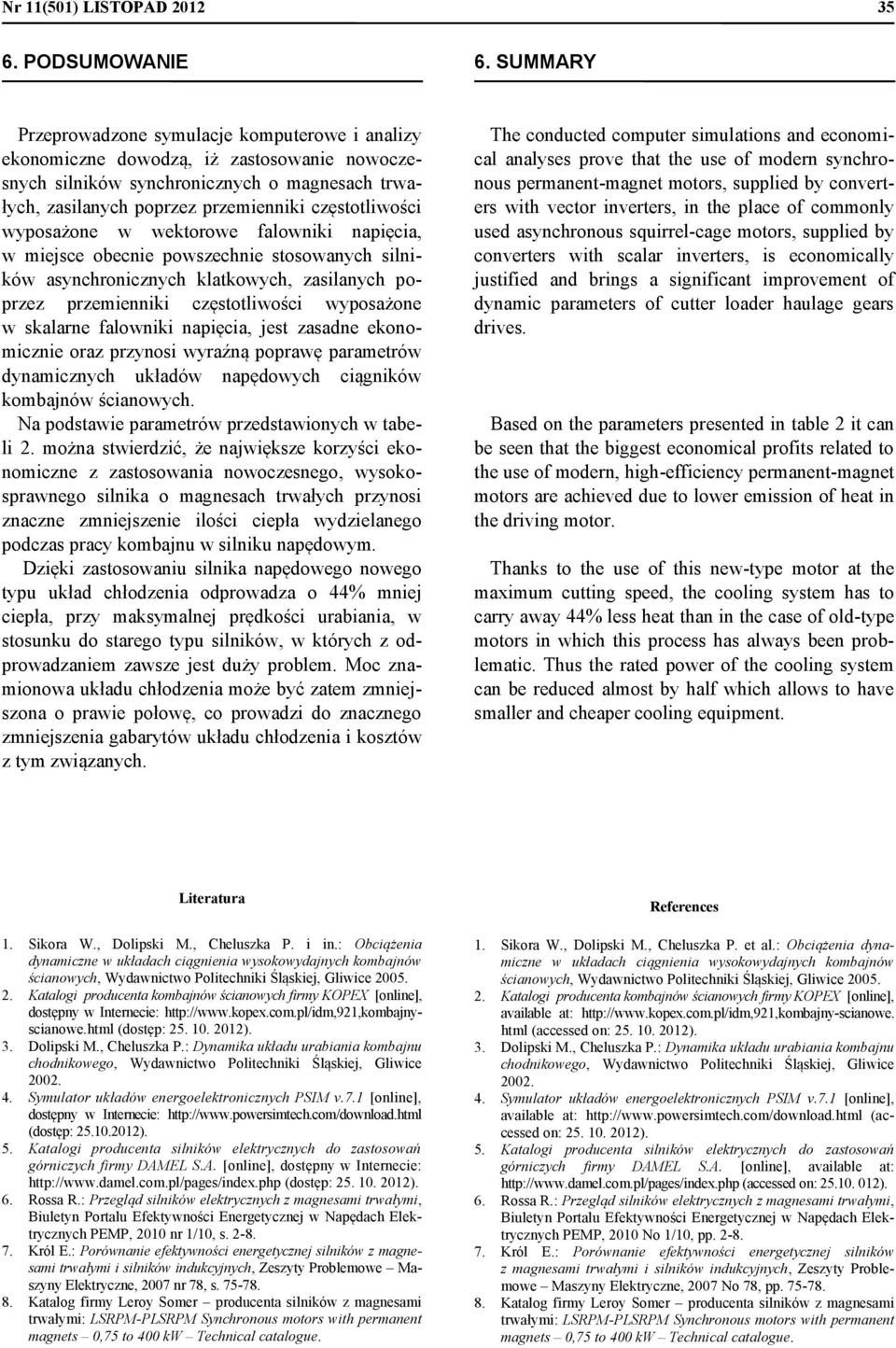 wyposażone w wektorowe falowniki napięcia, w miejsce obecnie powszechnie stosowanych silników asynchronicznych klatkowych, zasilanych poprzez przemienniki częstotliwości wyposażone w skalarne