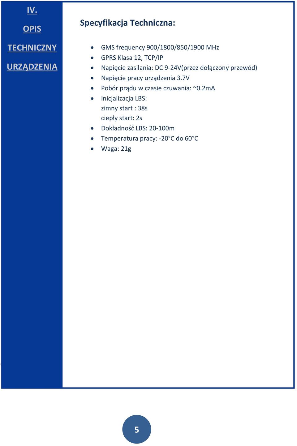 900/1800/850/1900 MHz GPRS Klasa 12, TCP/IP Napięcie zasilania: DC 9-24V(przez dołączony przewód)