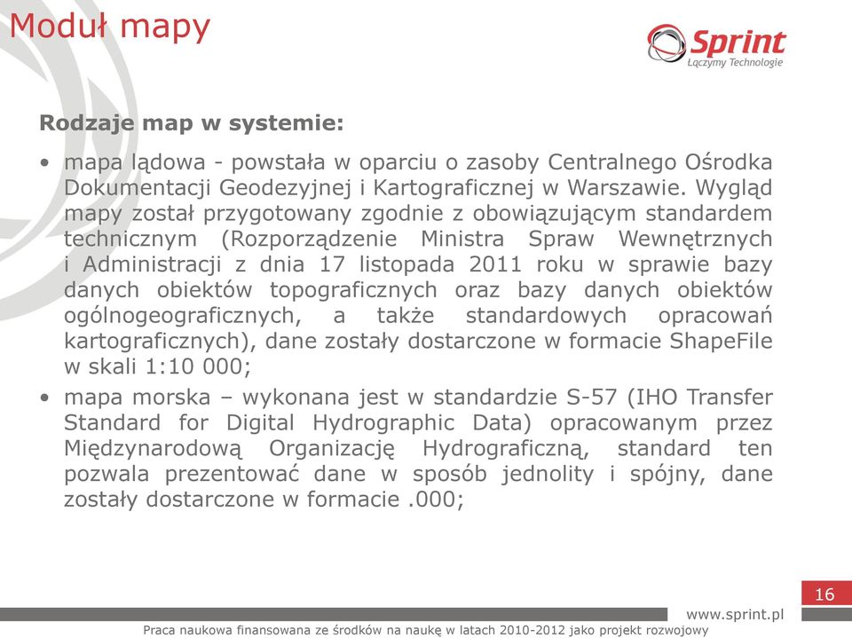 topograficznych oraz bazy danych obiektów ogólnogeograficznych, a także standardowych opracowań kartograficznych), dane zostały dostarczone w formacie ShapeFile w skali 1:10 000; mapa morska wykonana