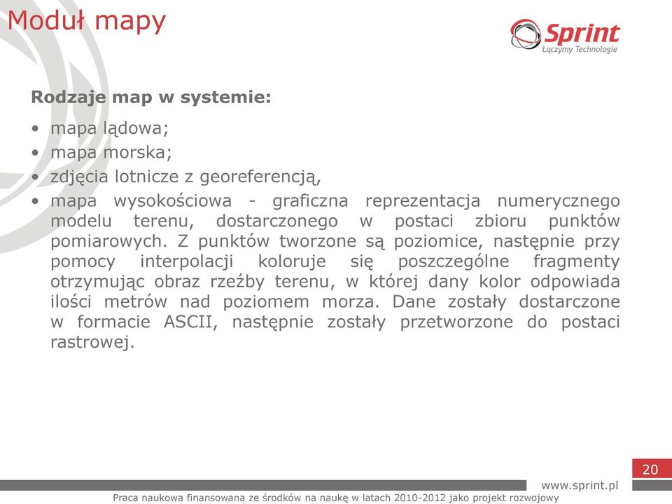 Z punktów tworzone są poziomice, następnie przy pomocy interpolacji koloruje się poszczególne fragmenty otrzymując obraz rzeźby