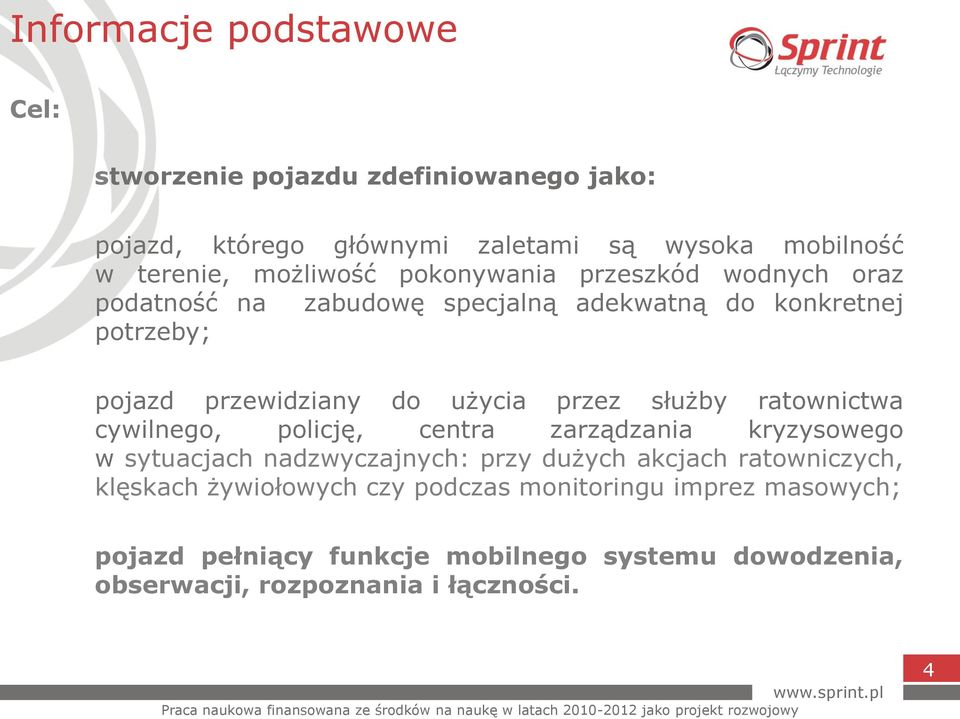 służby ratownictwa cywilnego, policję, centra zarządzania kryzysowego w sytuacjach nadzwyczajnych: przy dużych akcjach ratowniczych, klęskach