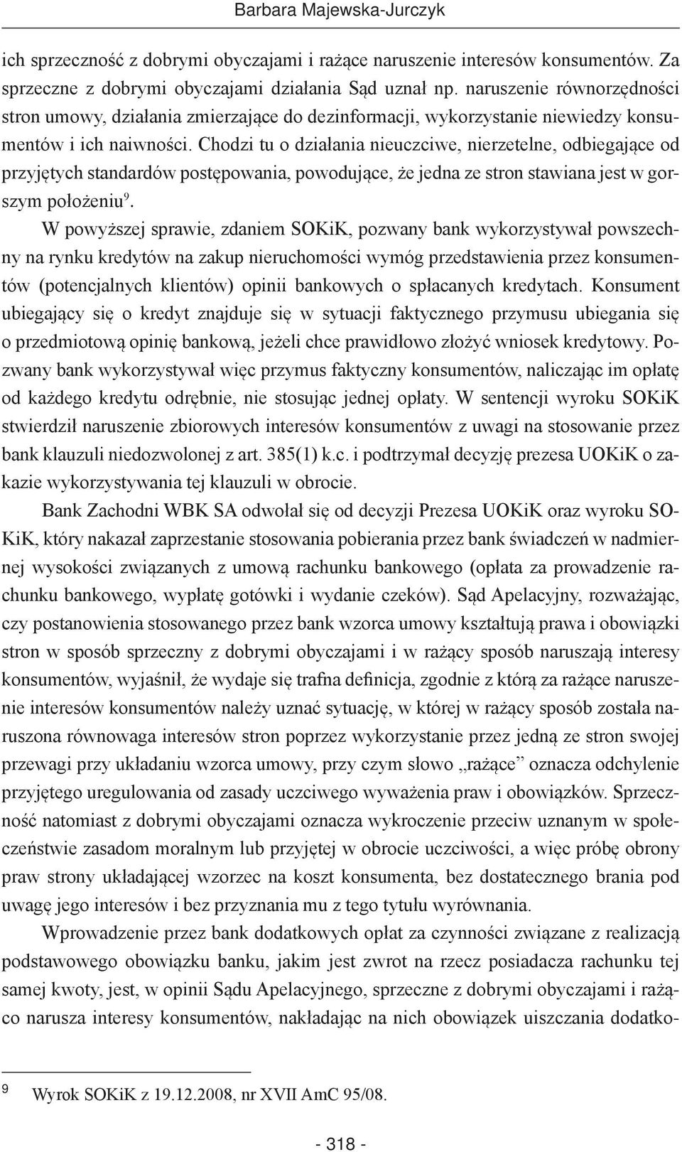 Chodzi tu o działania nieuczciwe, nierzetelne, odbiegające od przyjętych standardów postępowania, powodujące, że jedna ze stron stawiana jest w gorszym położeniu 9.