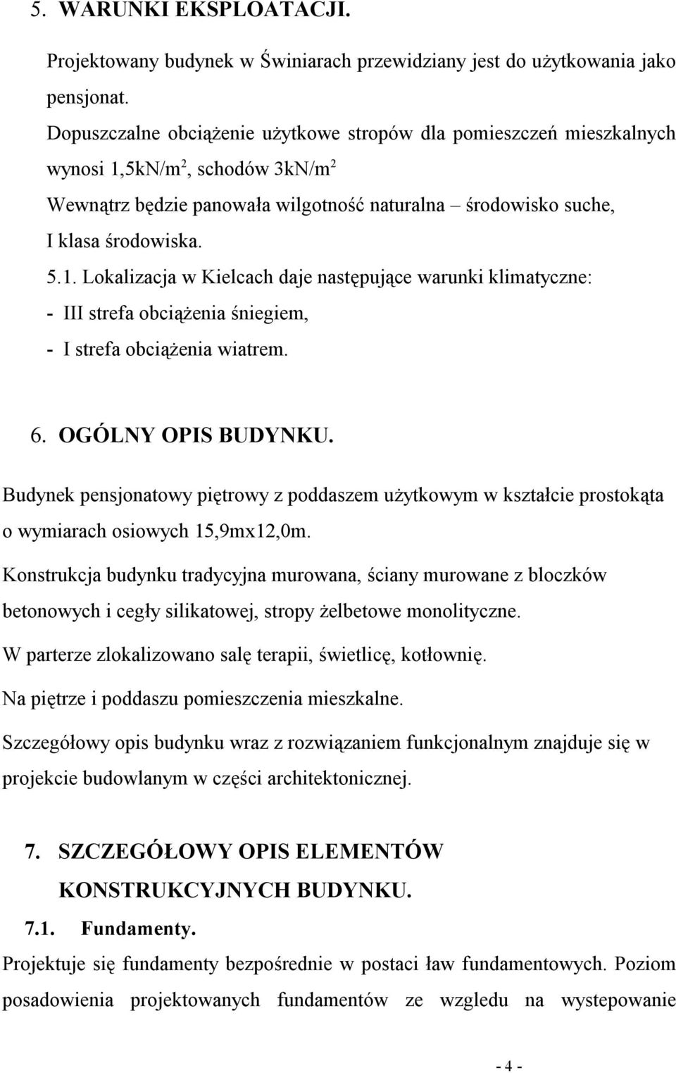 5kN/m 2, schodów 3kN/m 2 Wewnątrz będzie panowała wilgotność naturalna środowisko suche, I klasa środowiska. 5.1.