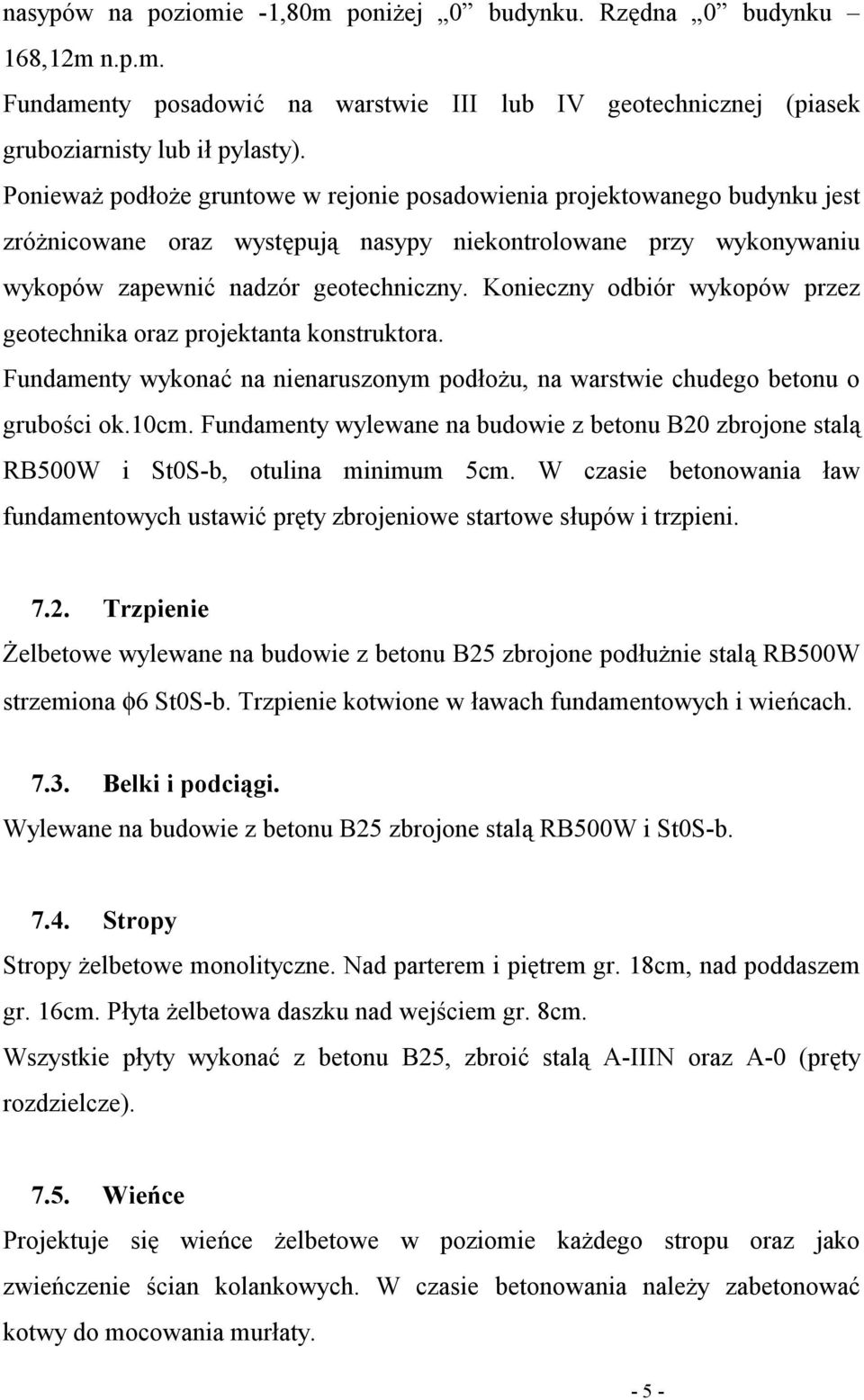 Konieczny odbiór wykopów przez geotechnika oraz projektanta konstruktora. Fundamenty wykonać na nienaruszonym podłożu, na warstwie chudego betonu o grubości ok.10cm.