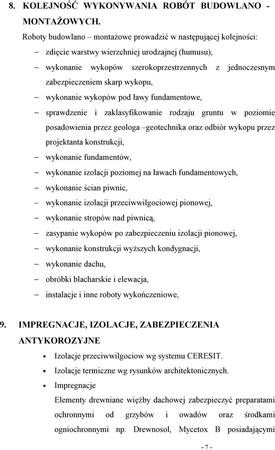 wykonanie wykopów pod ławy fundamentowe, sprawdzenie i zaklasyfikowanie rodzaju gruntu w poziomie posadowienia przez geologa geotechnika oraz odbiór wykopu przez projektanta konstrukcji, wykonanie