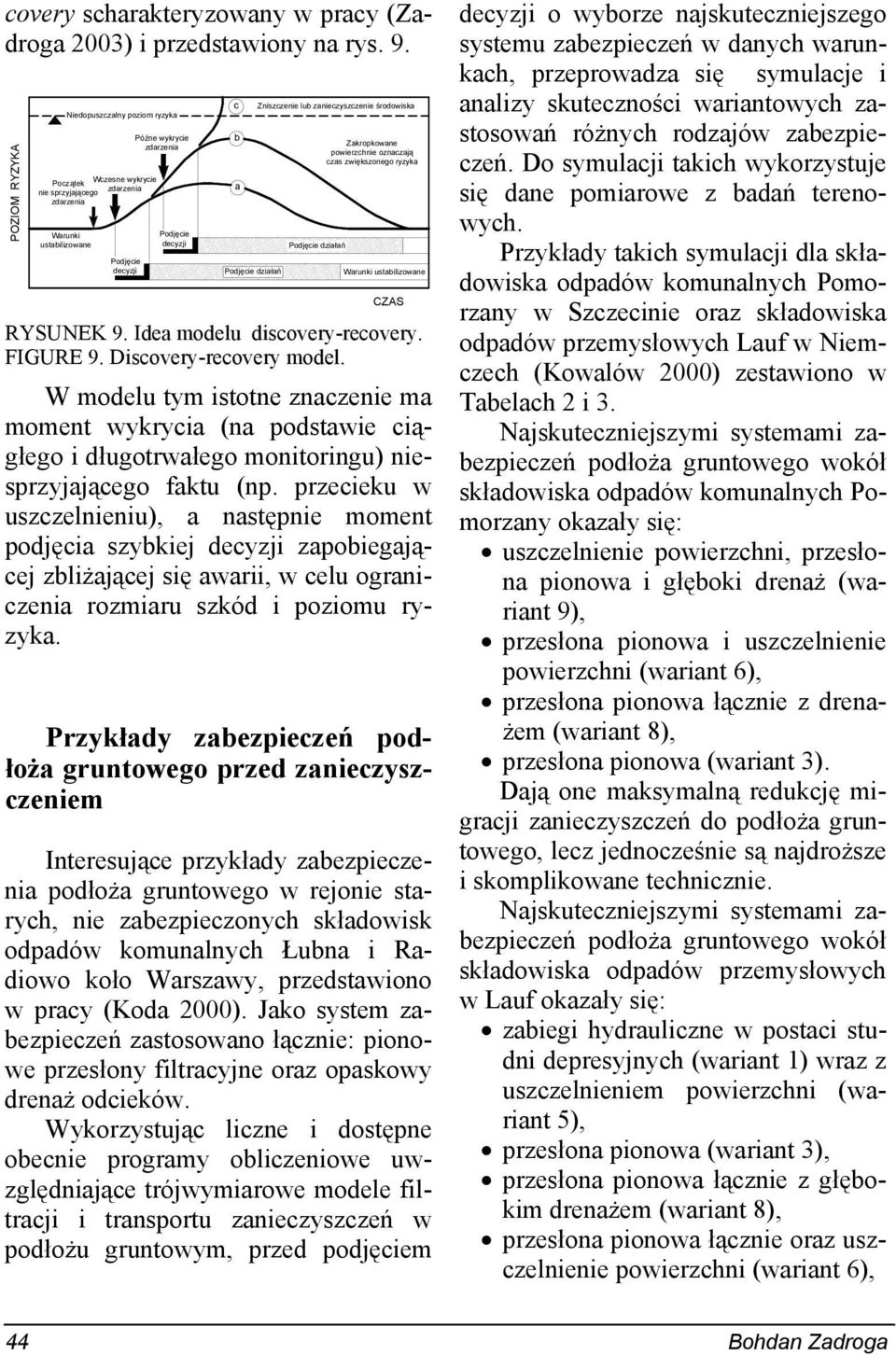 Idea modelu discovery-recovery. FIGURE 9. Discovery-recovery model. W modelu tym istotne znaczenie ma moment wykrycia (na podstawie ciągłego i długotrwałego monitoringu) niesprzyjającego faktu (np.