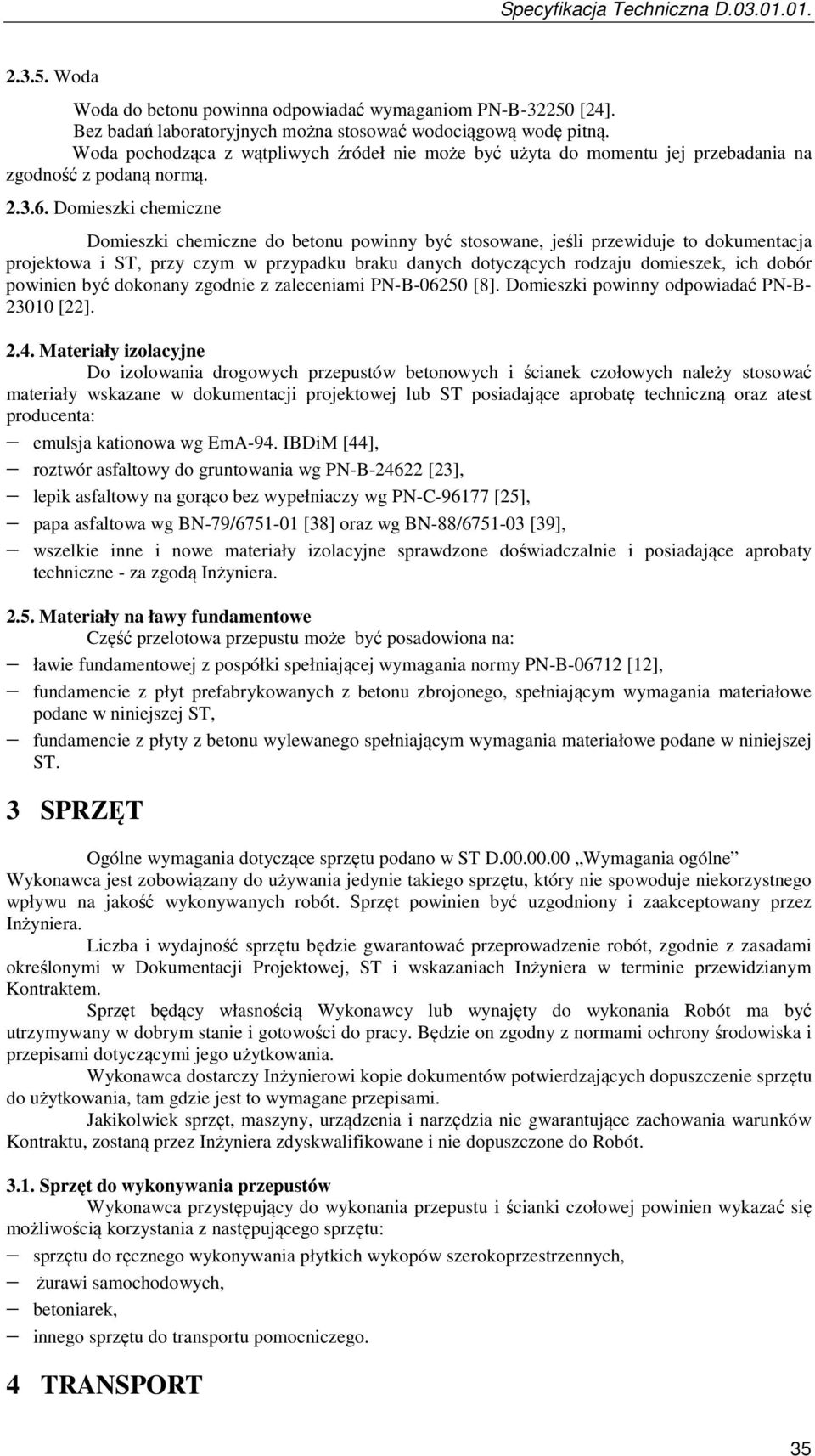 Domieszki chemiczne Domieszki chemiczne do betonu powinny być stosowane, jeśli przewiduje to dokumentacja projektowa i ST, przy czym w przypadku braku danych dotyczących rodzaju domieszek, ich dobór