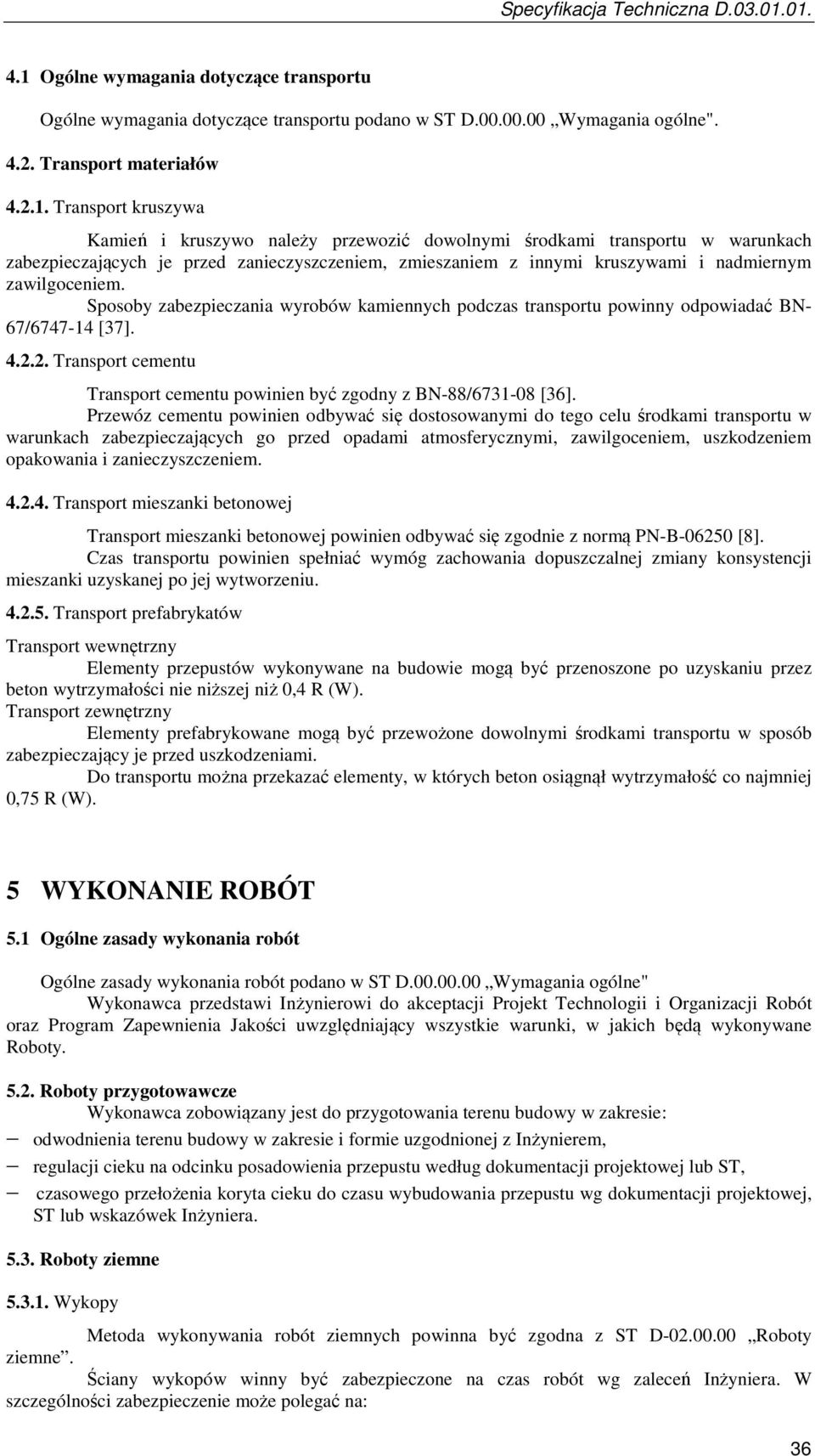 Sposoby zabezpieczania wyrobów kamiennych podczas transportu powinny odpowiadać BN- 67/6747-14 [37]. 4.2.2. Transport cementu Transport cementu powinien być zgodny z BN-88/6731-08 [36].