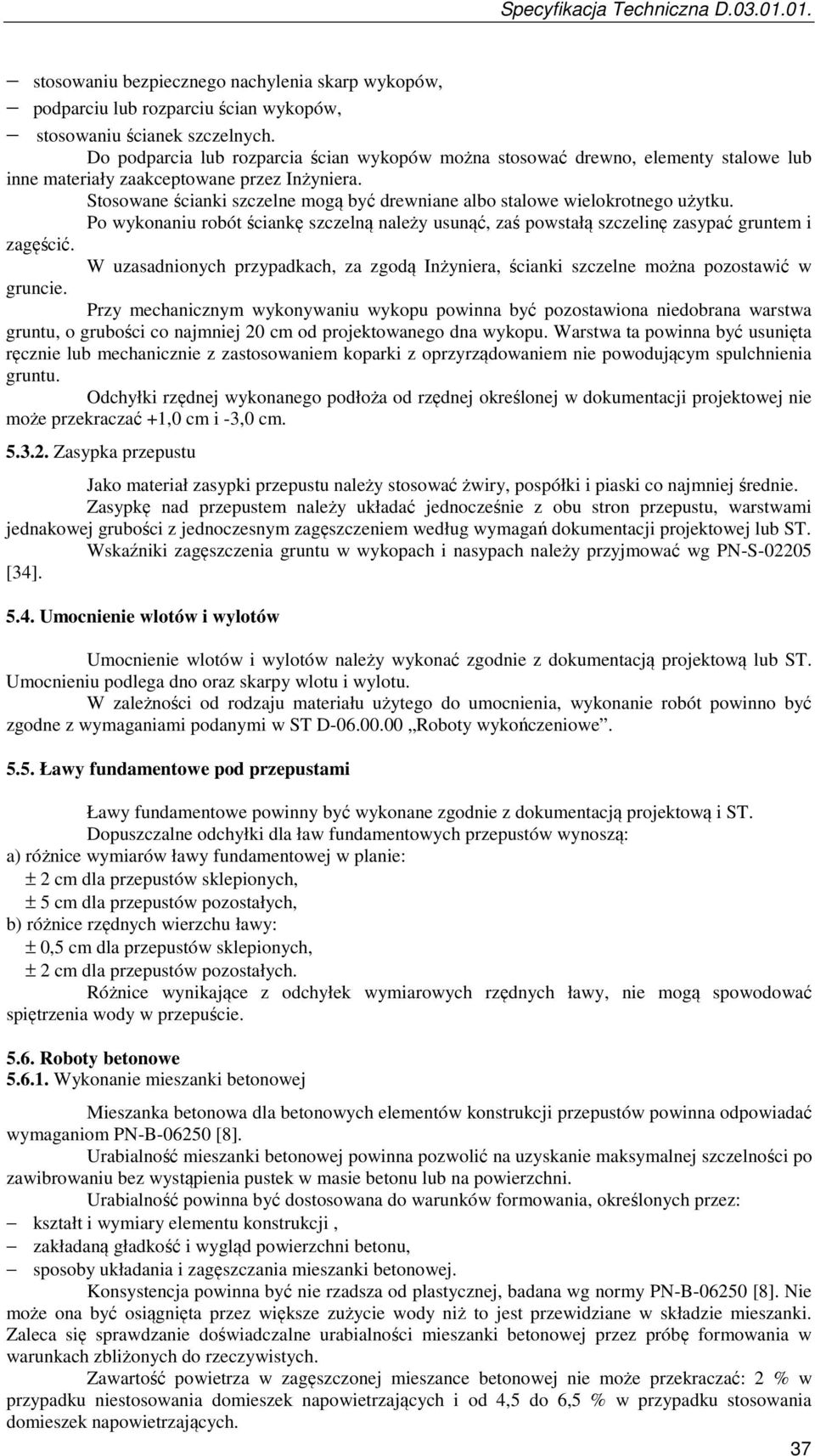 Stosowane ścianki szczelne mogą być drewniane albo stalowe wielokrotnego użytku. Po wykonaniu robót ściankę szczelną należy usunąć, zaś powstałą szczelinę zasypać gruntem i zagęścić.
