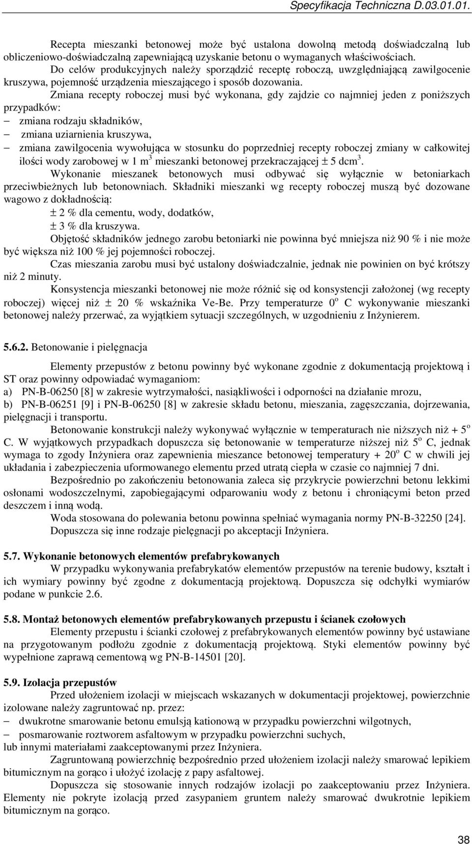 Zmiana recepty roboczej musi być wykonana, gdy zajdzie co najmniej jeden z poniższych przypadków: zmiana rodzaju składników, zmiana uziarnienia kruszywa, zmiana zawilgocenia wywołująca w stosunku do