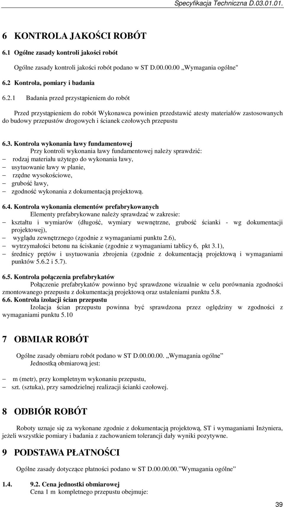 1 Badania przed przystąpieniem do robót Przed przystąpieniem do robót Wykonawca powinien przedstawić atesty materiałów zastosowanych do budowy przepustów drogowych i ścianek czołowych przepustu 6.3.