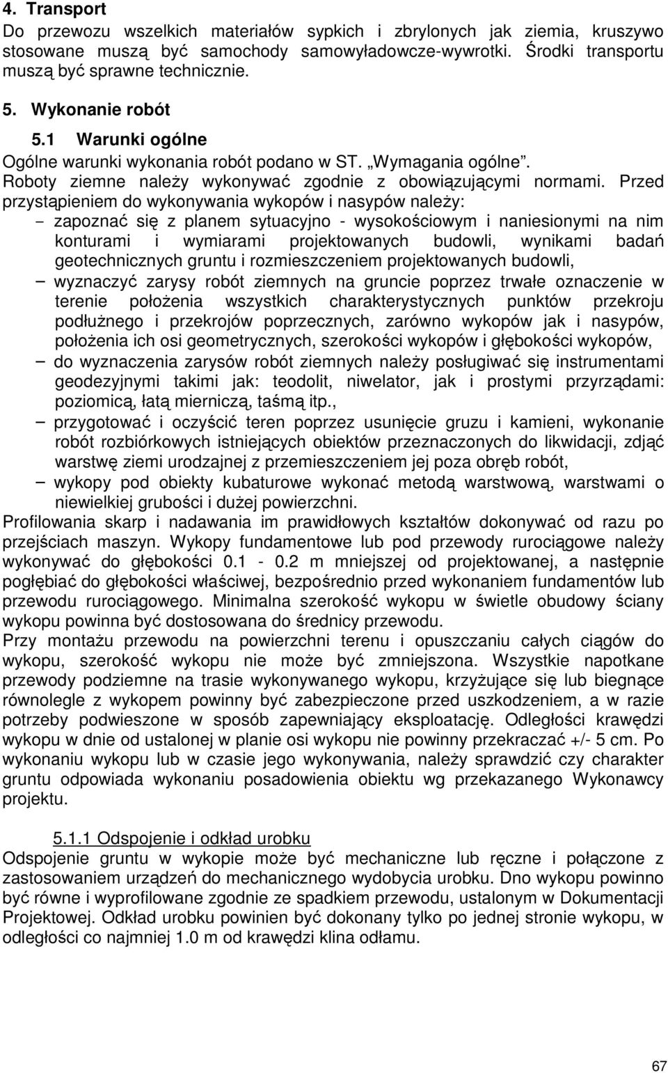 Przed przystąpieniem do wykonywania wykopów i nasypów należy: zapoznać się z planem sytuacyjno - wysokościowym i naniesionymi na nim konturami i wymiarami projektowanych budowli, wynikami badań