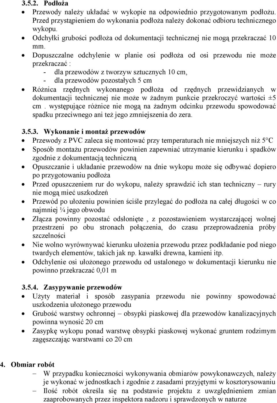 Dopuszczalne odchylenie w planie osi podłoża od osi przewodu nie może przekraczać : - dla przewodów z tworzyw sztucznych 10 cm, - dla przewodów pozostałych 5 cm Różnica rzędnych wykonanego podłoża od