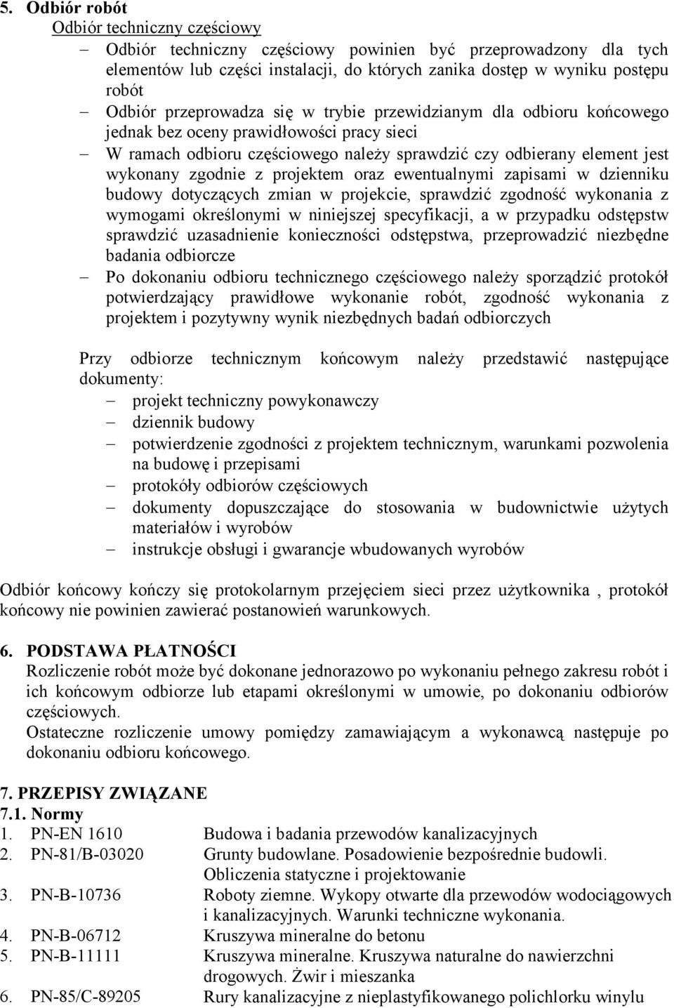 projektem oraz ewentualnymi zapisami w dzienniku budowy dotyczących zmian w projekcie, sprawdzić zgodność wykonania z wymogami określonymi w niniejszej specyfikacji, a w przypadku odstępstw sprawdzić