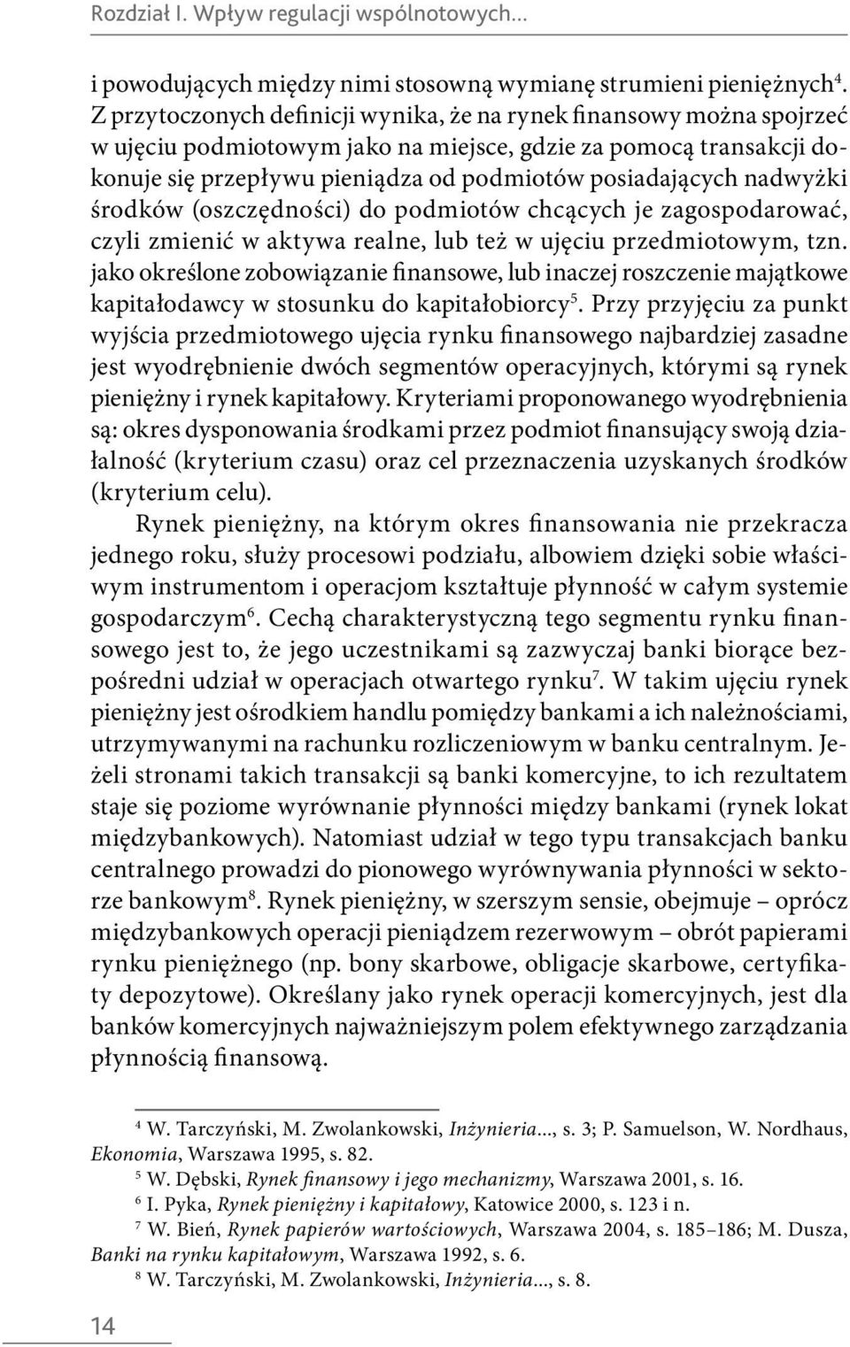 nadwyżki środków (oszczędności) do podmiotów chcących je zagospodarować, czyli zmienić w aktywa realne, lub też w ujęciu przedmiotowym, tzn.