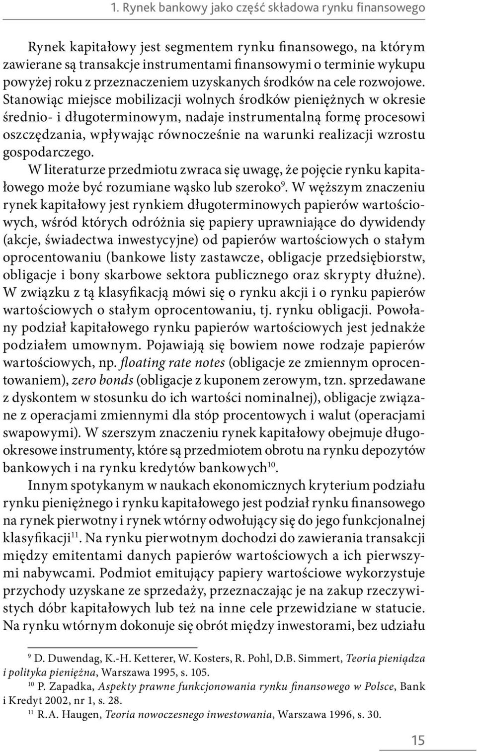Stanowiąc miejsce mobilizacji wolnych środków pieniężnych w okresie średnio- i długoterminowym, nadaje instrumentalną formę procesowi oszczędzania, wpływając równocześnie na warunki realizacji