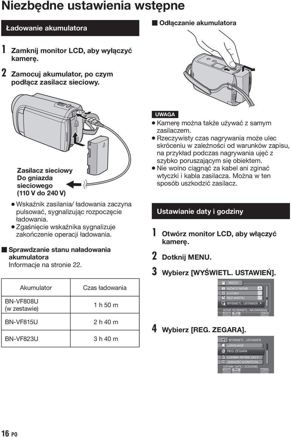 Zgaśnięcie wskaźnika sygnalizuje zakończenie operacji ładowania. Sprawdzanie stanu naładowania akumulatora Informacje na stronie 22. Kamerę można także używać z samym zasilaczem.