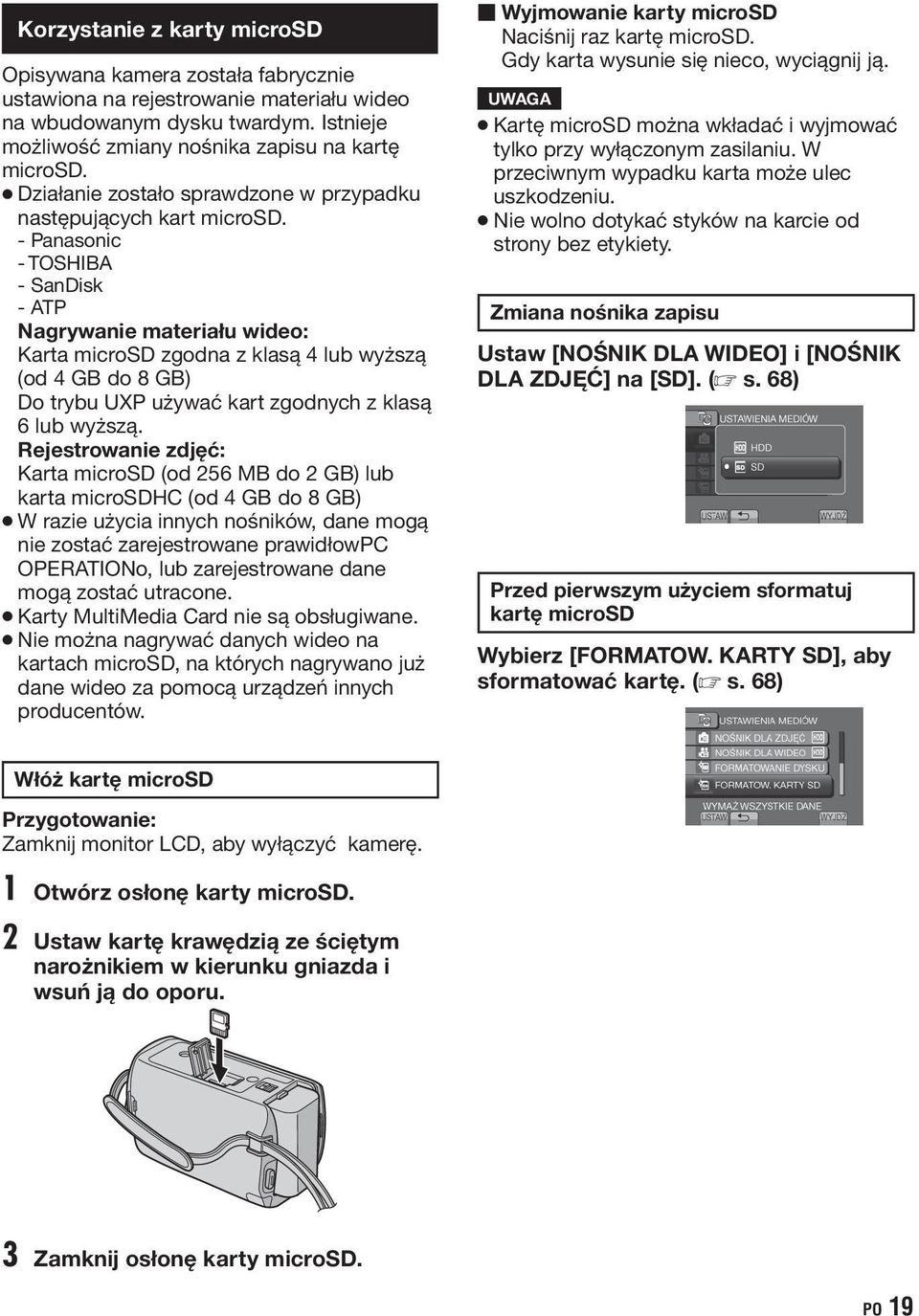 - Panasonic - TOSHIBA - SanDisk - ATP Nagrywanie materiału wideo: Karta microsd zgodna z klasą 4 lub wyższą (od 4 GB do 8 GB) Do trybu UXP używać kart zgodnych z klasą 6 lub wyższą.