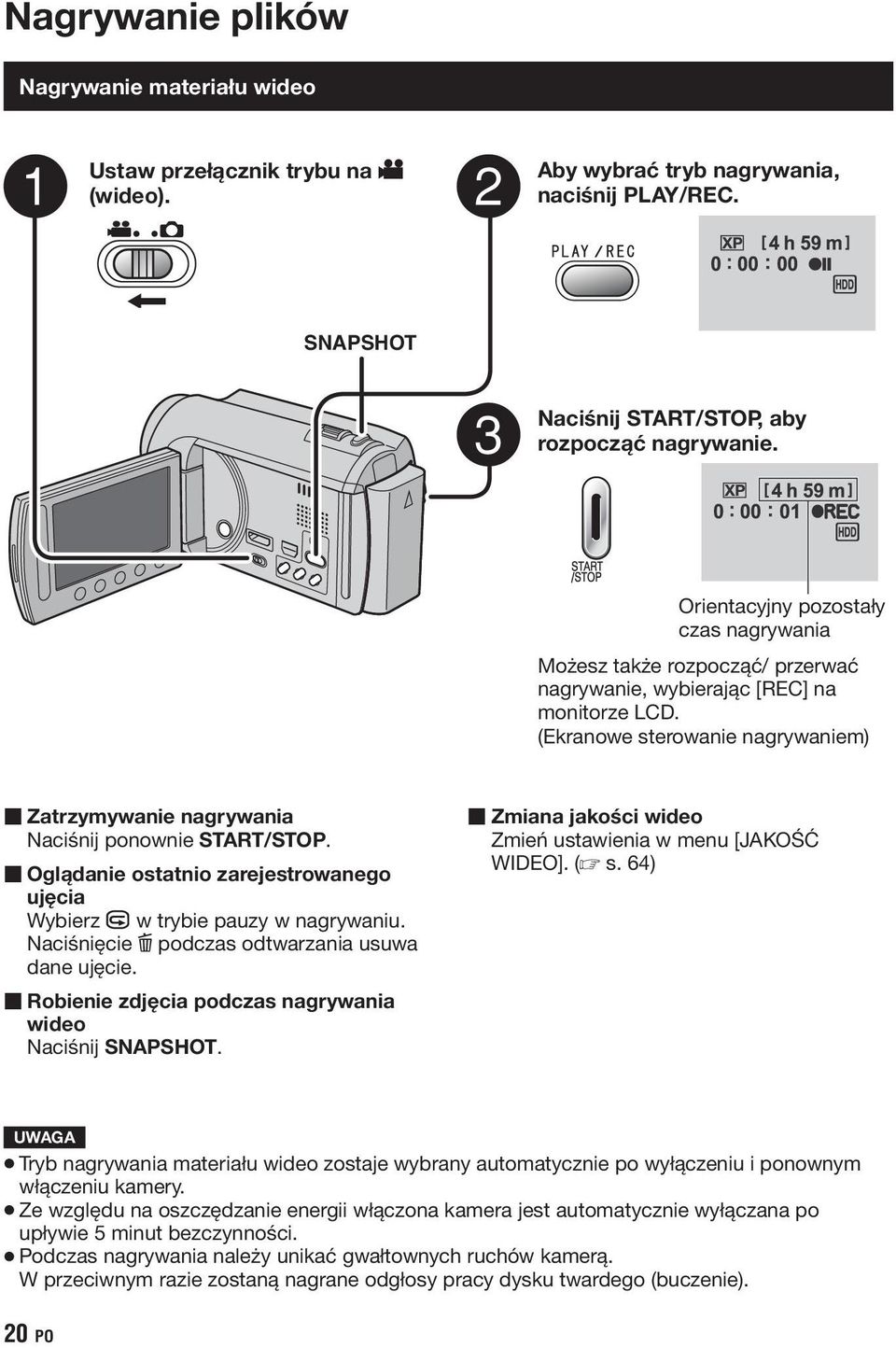 (Ekranowe sterowanie nagrywaniem) Zatrzymywanie nagrywania Naciśnij ponownie START/STOP. Oglądanie ostatnio zarejestrowanego ujęcia Wybierz A w trybie pauzy w nagrywaniu.